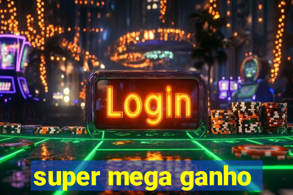 super mega ganho